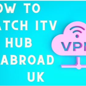 How to Watch ITV Hub Abroad