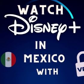 how to watch DISNEY PLUS in Mexico with vpn guide