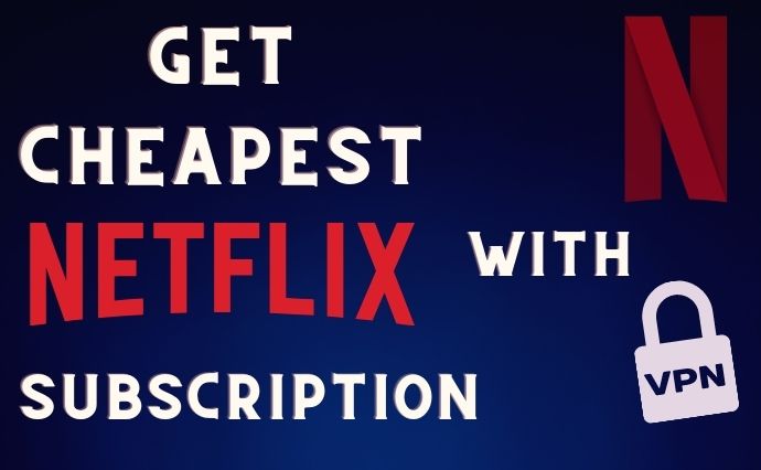 Cheapest Way to Get Netflix Subscription
