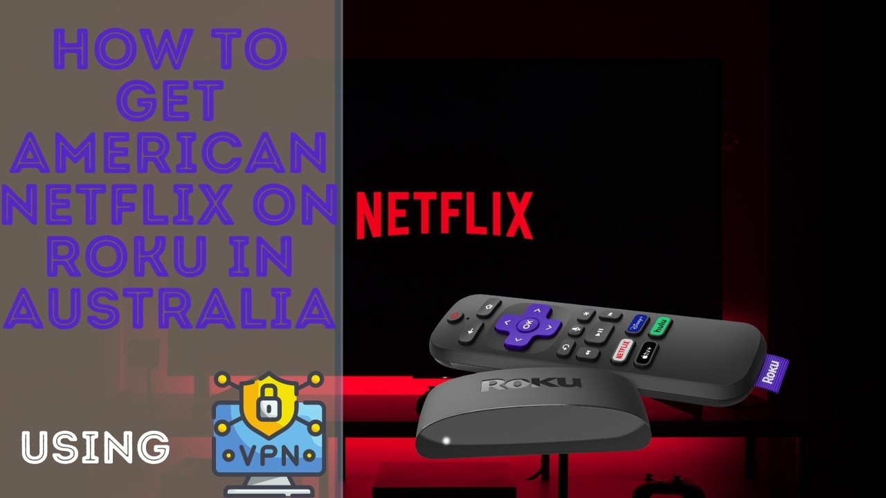 How to Get American Netflix on Roku in Australia