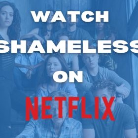 How to Watch All Seasons of Shameless on Netflix from Anywhere