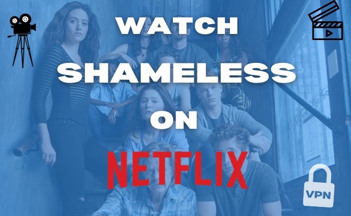 How to Watch All Seasons of Shameless on Netflix from Anywhere