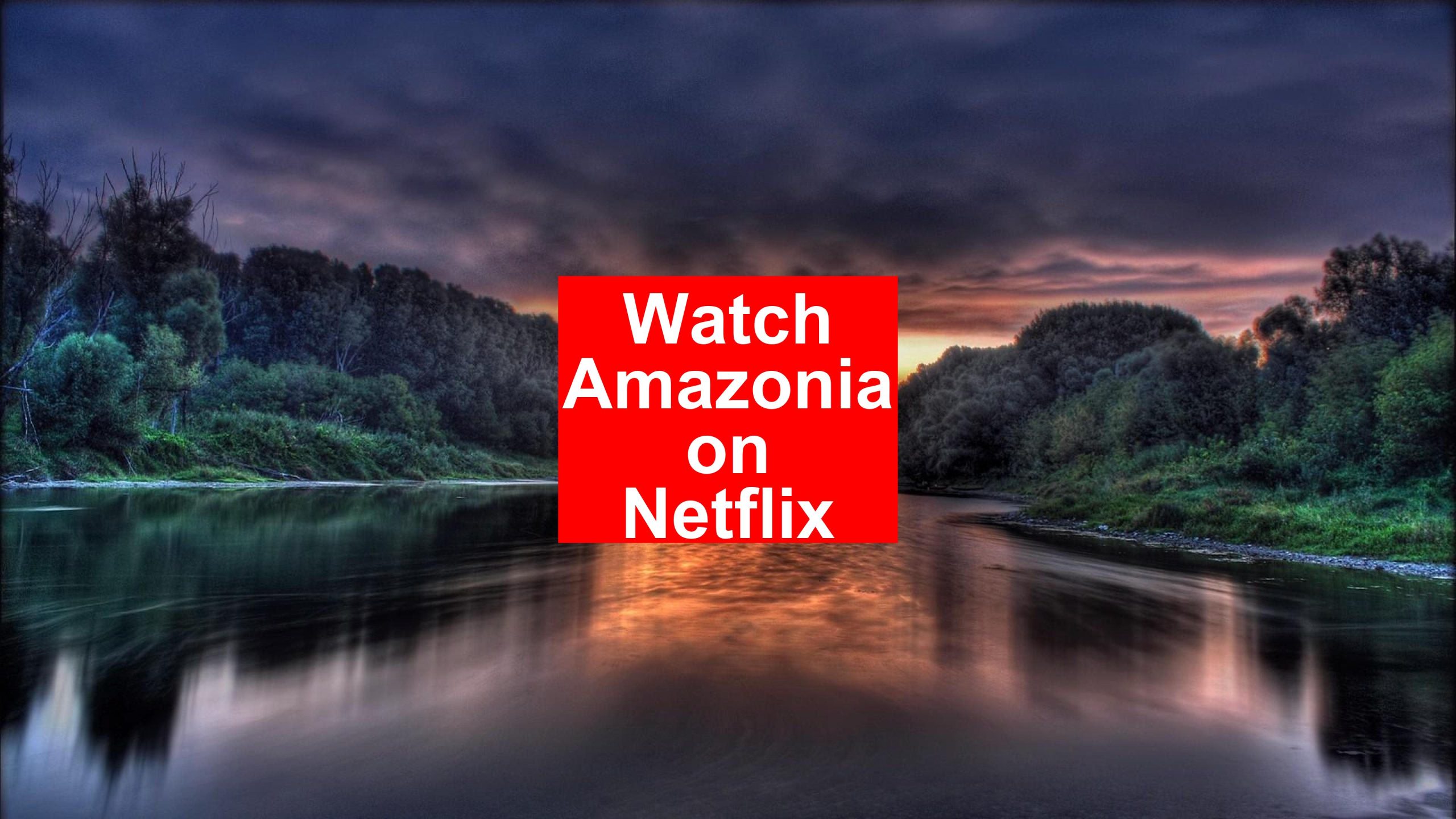 How to Watch Amazonia On Netflix [Top Guide 2026] - My Vpn Hub