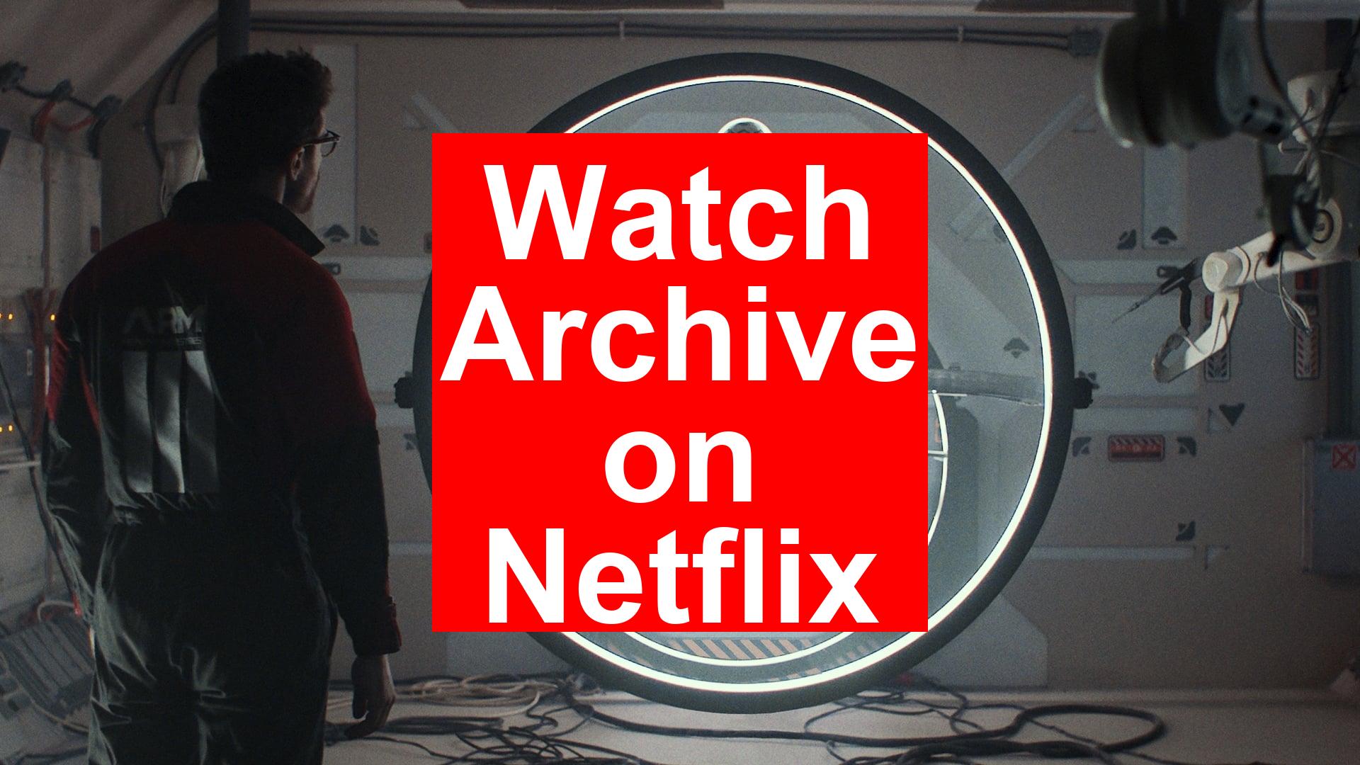 How to Watch Archive On Netflix [Best Guide 2026] - My Vpn Hub