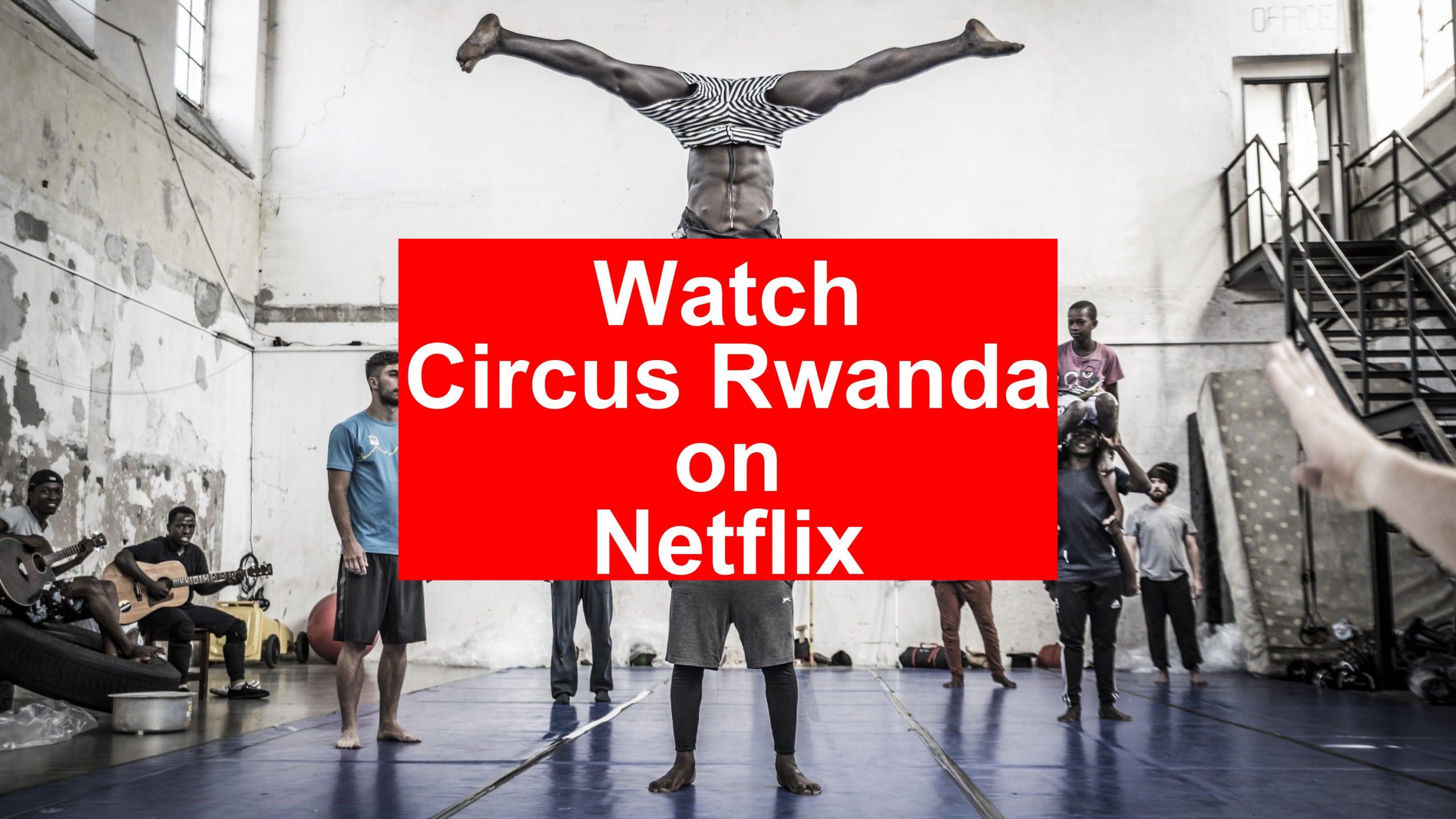 How to Watch Circus Rwanda On Netflix [Fast Guide 2026] - My Vpn Hub