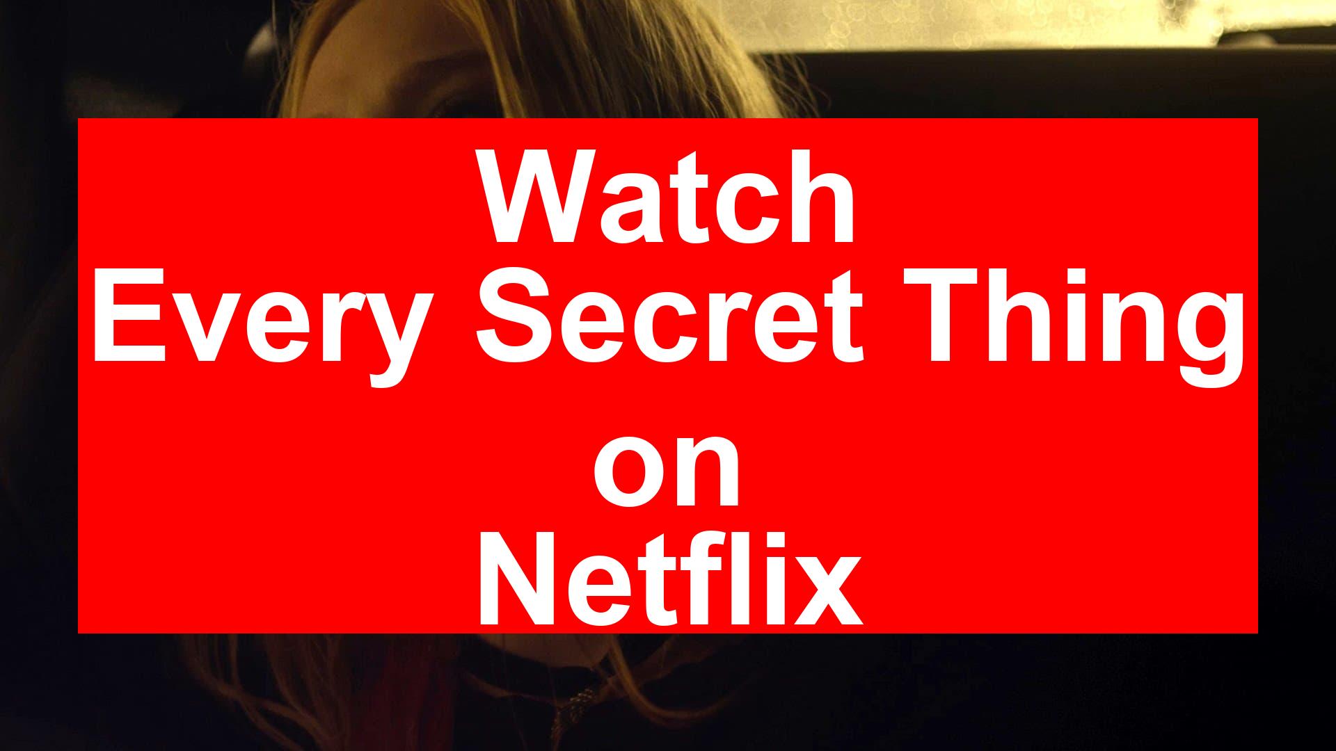 How to Watch Every Secret Thing On Netflix [Top Guide 2026] - My Vpn Hub