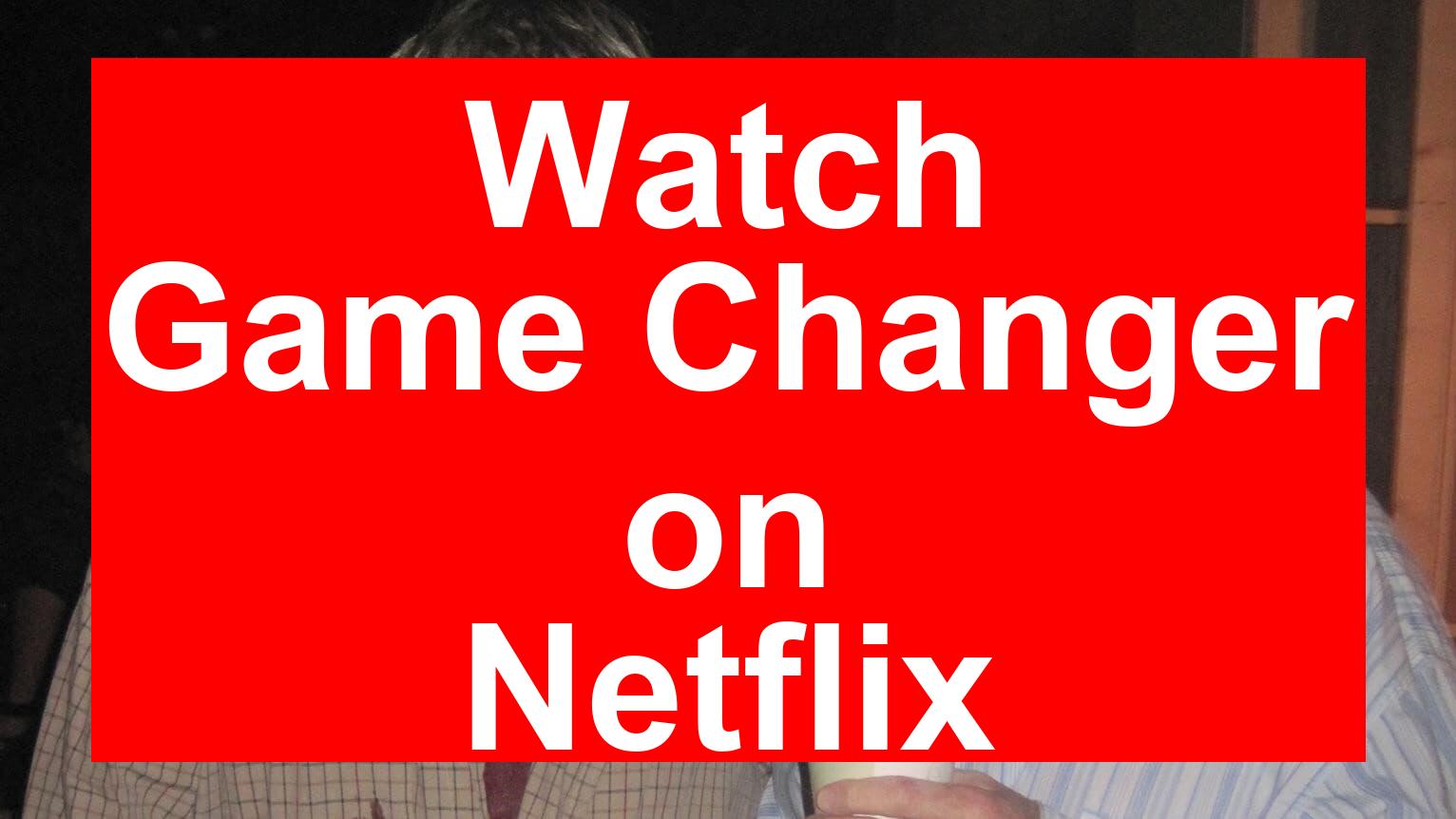 How To Watch Game Changer On Netflix Easy Guide 2025 My Vpn Hub How To Watch Game Changer On Netflix