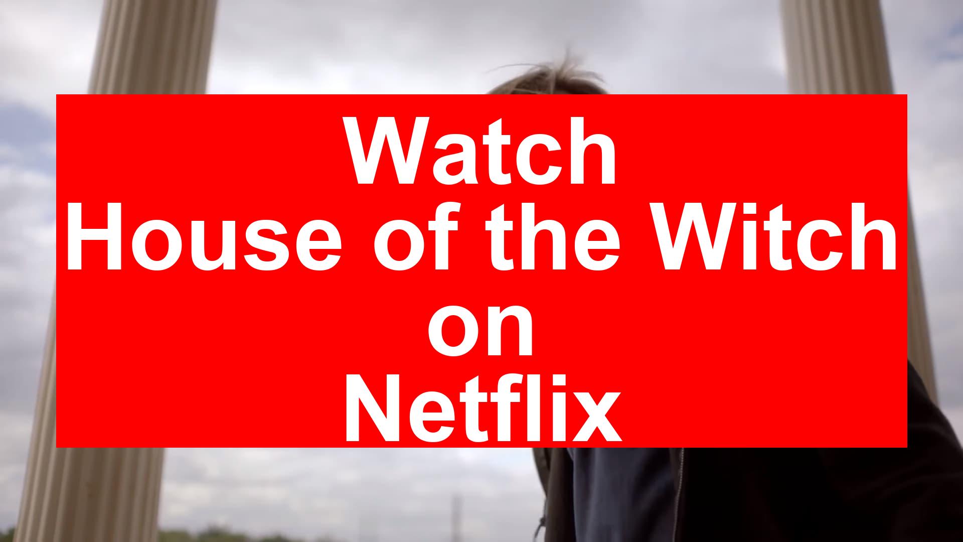 How to Watch House of the Witch On Netflix [Top