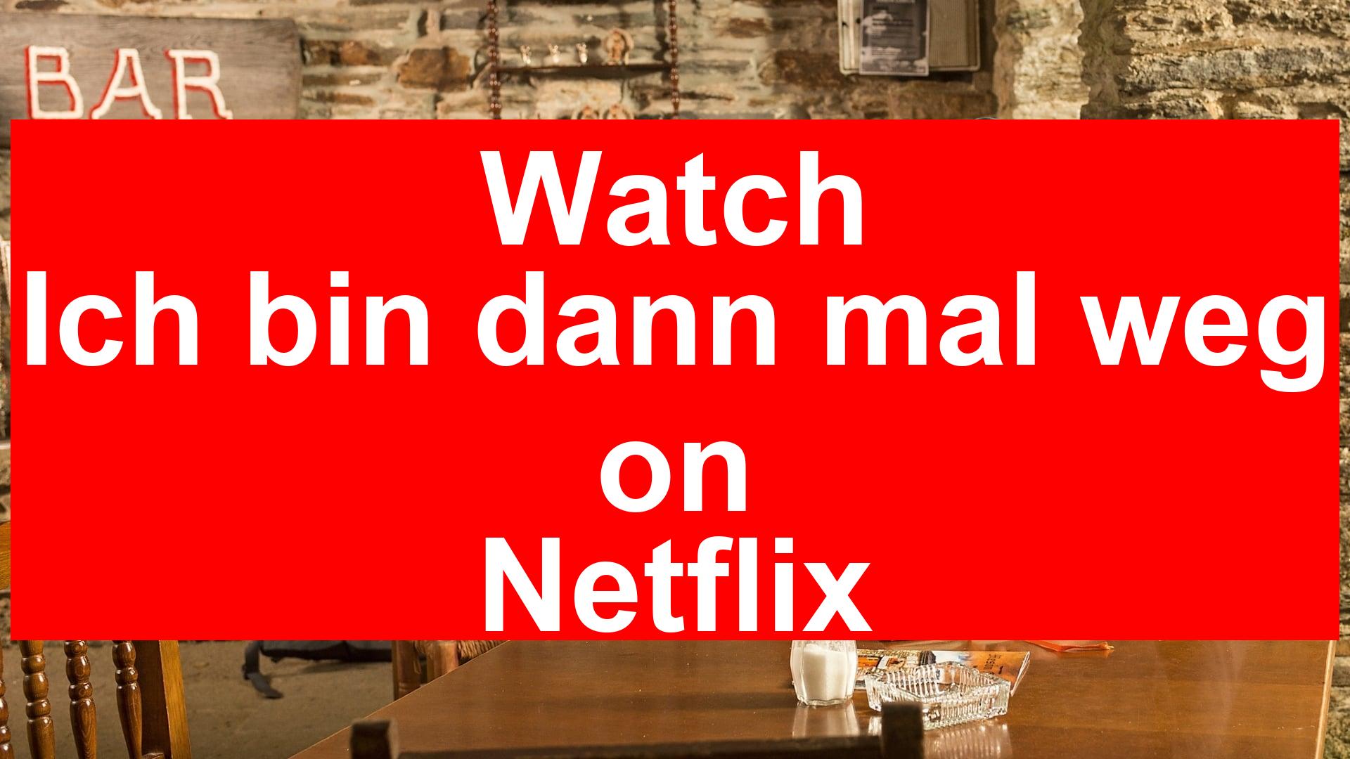 Ich Bin Dann Mal Weg Stream Movie4k How to Watch Ich bin dann mal weg On Netflix [Easy Guide 2025] - My Vpn Hub