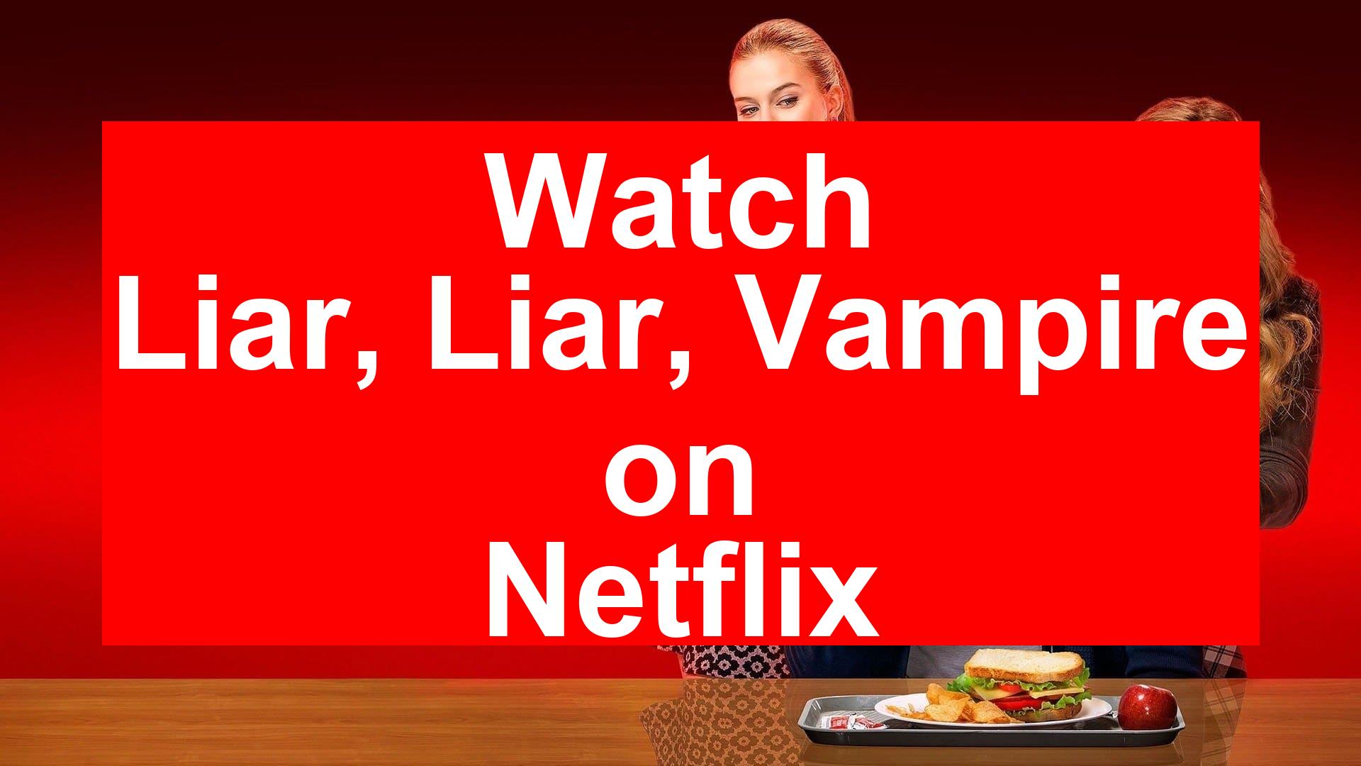 How to Watch Liar, Liar, Vampire On Netflix [Easy Guide 2024] - My Vpn Hub