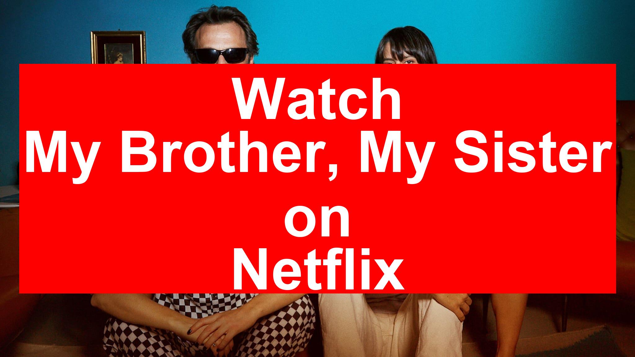 How to Watch My Brother, My Sister On Netflix [Best
