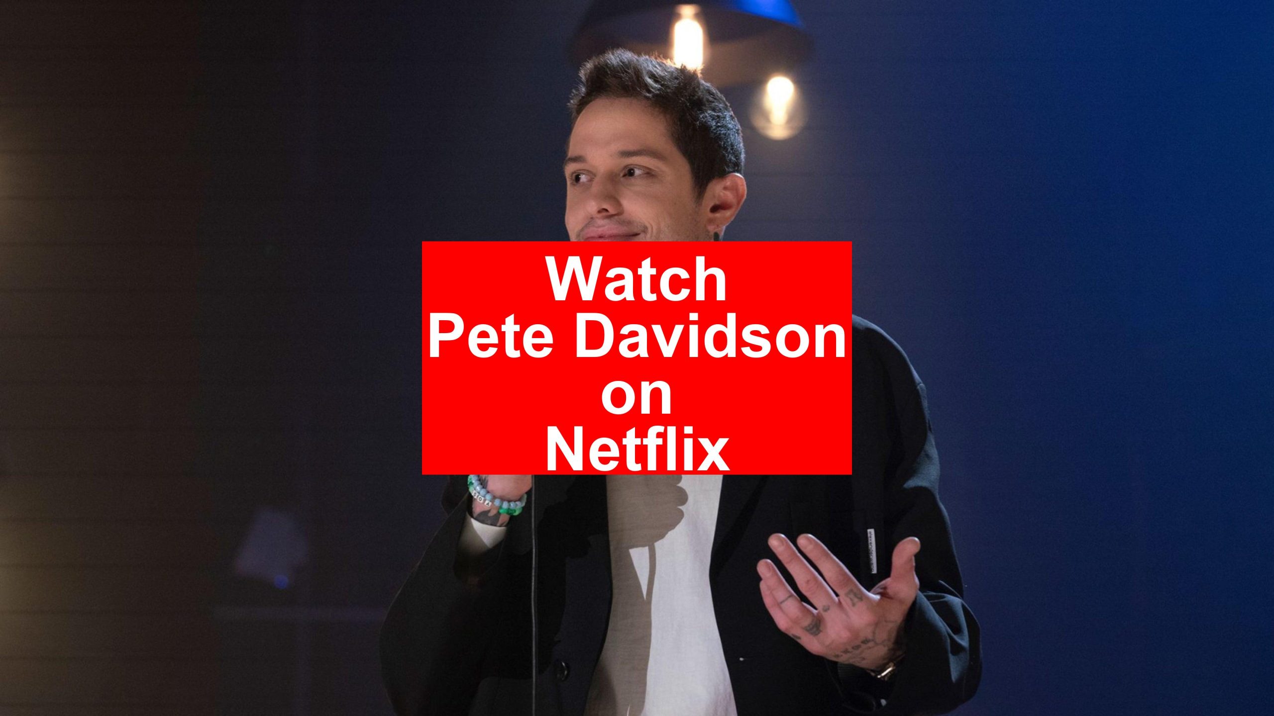 How to Watch Pete Davidson On Netflix [Best Guide 2026] - My Vpn Hub