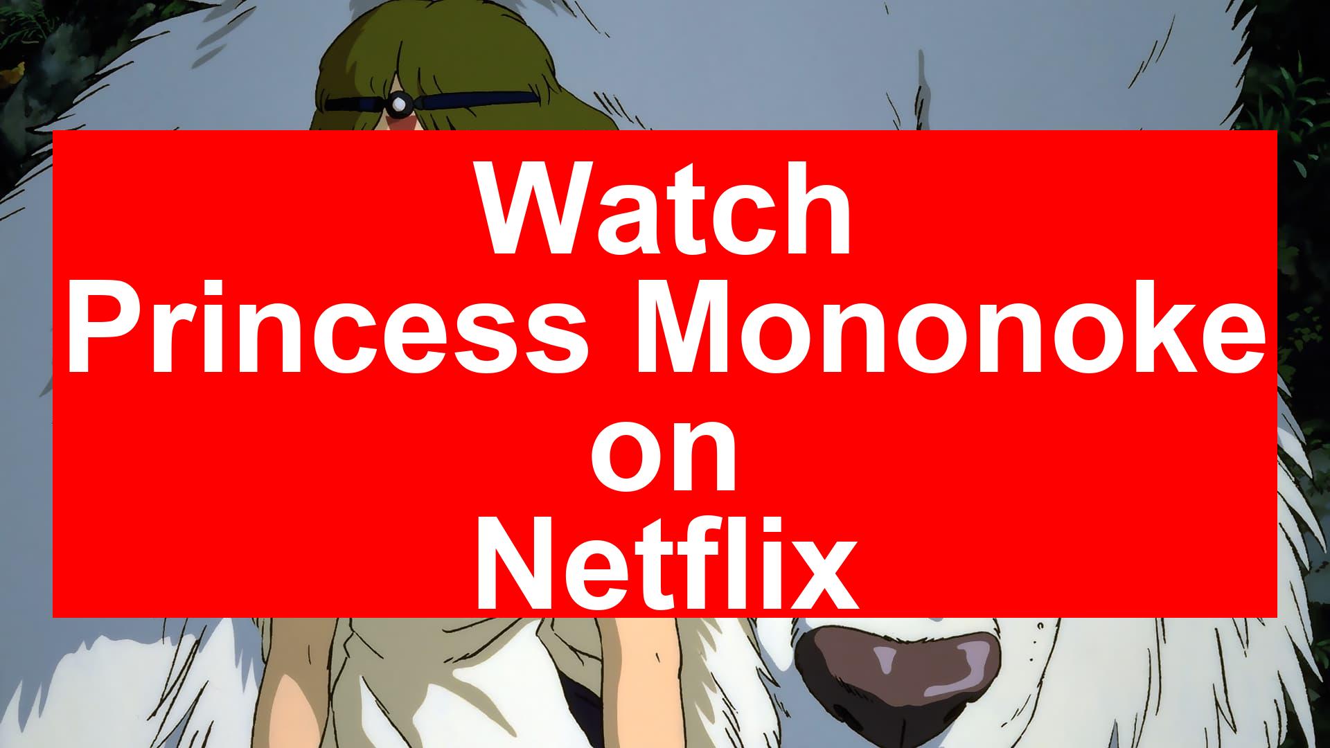 How to Watch Princess Mononoke On Netflix [Top Guide 2024] My Vpn Hub