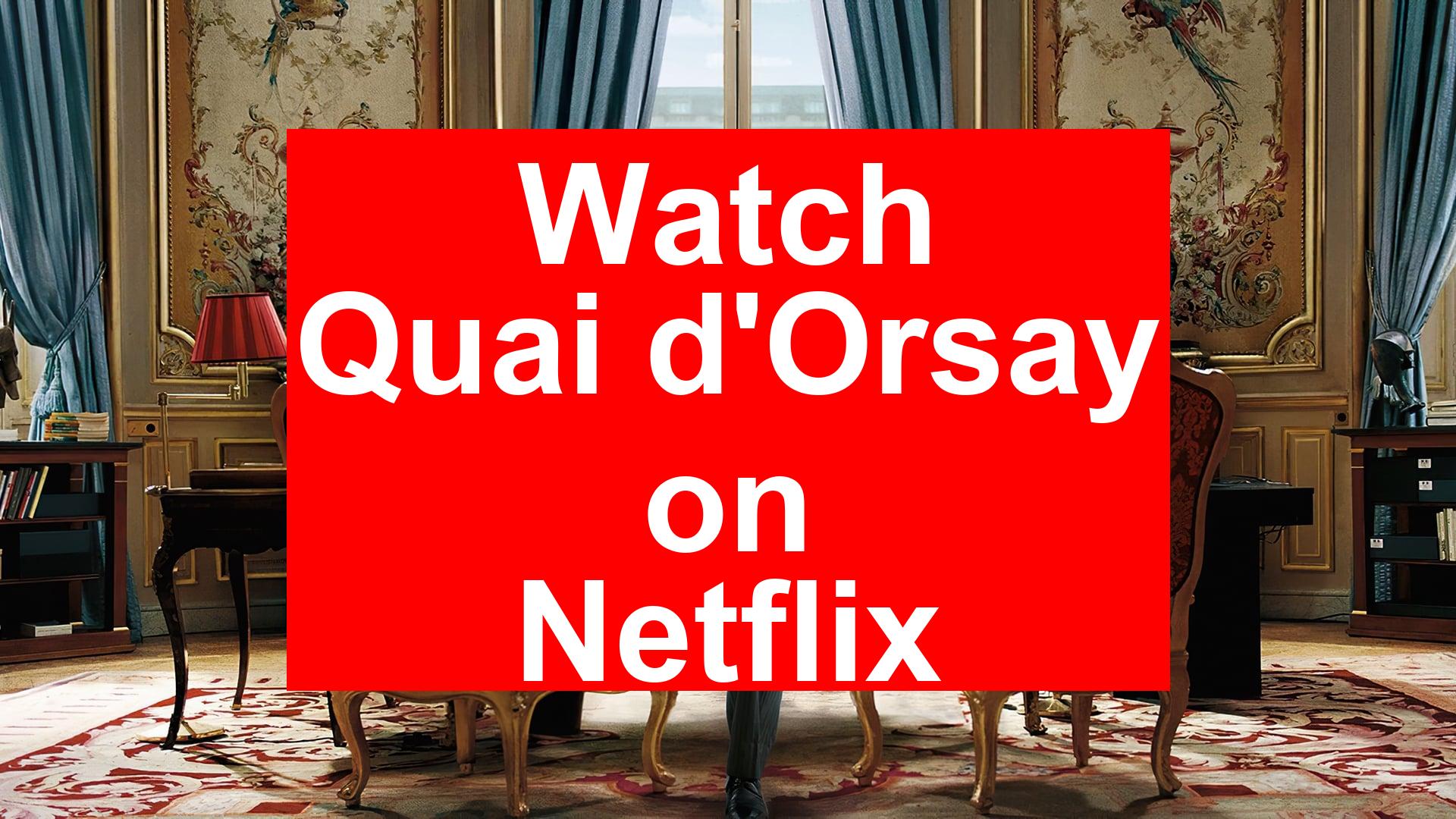 How to Watch Quai d’Orsay On Netflix [Easy Guide 2025] - My Vpn Hub
