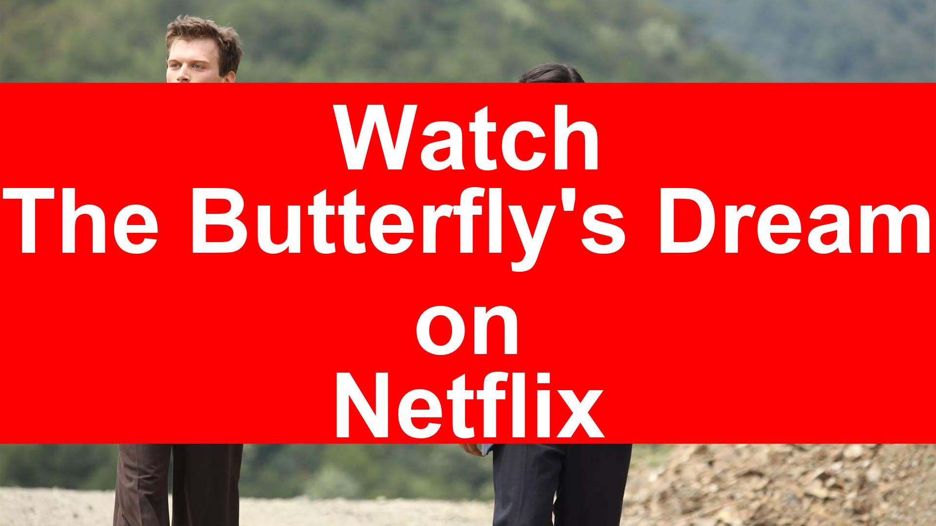 How to Watch The Butterfly’s Dream On Netflix [Easy Guide 2025] - My