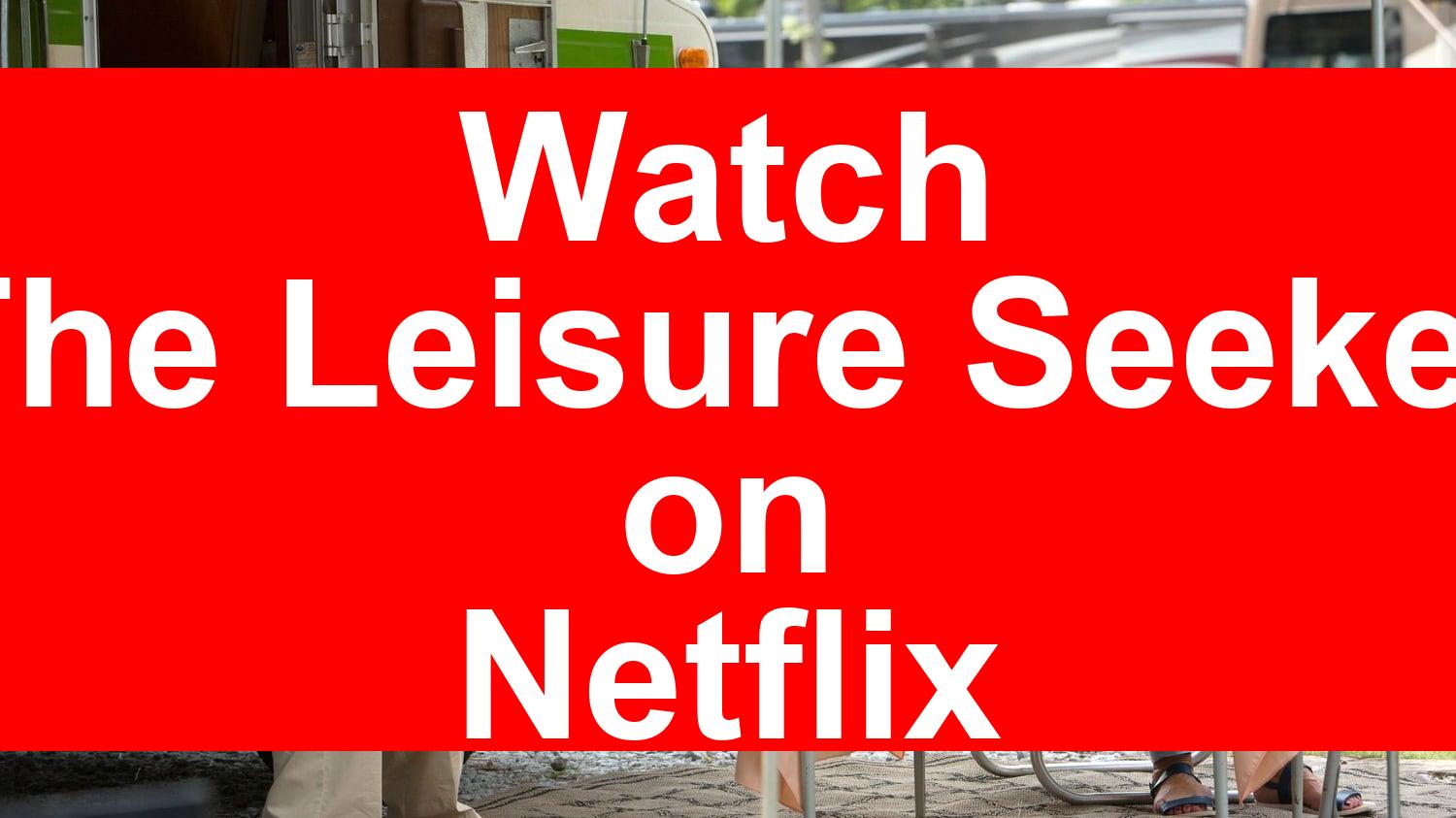 How to Watch The Leisure Seeker On Netflix [Best Guide