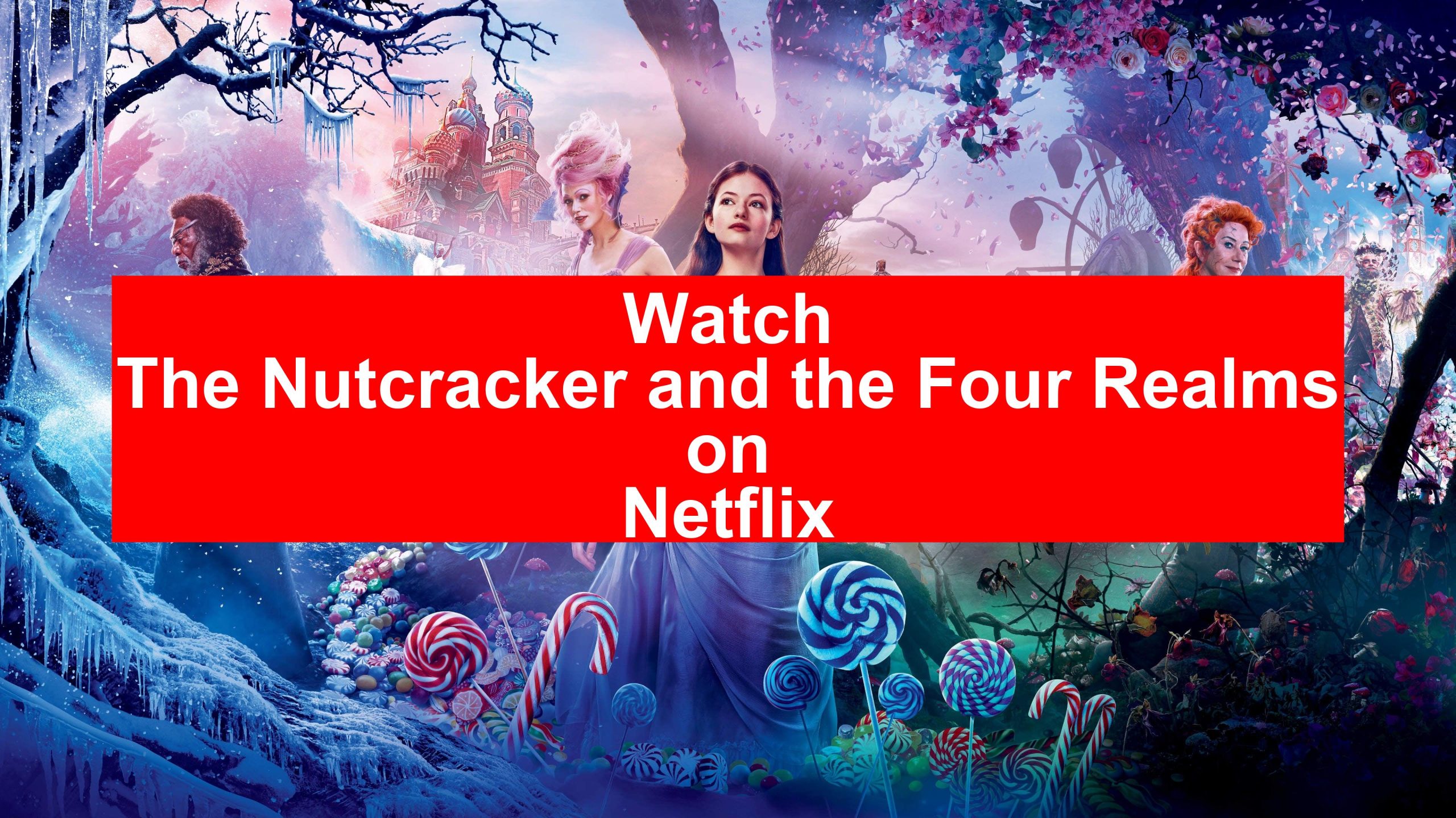 How to Watch The Nutcracker and the Four Realms On Netflix [Fast Guide