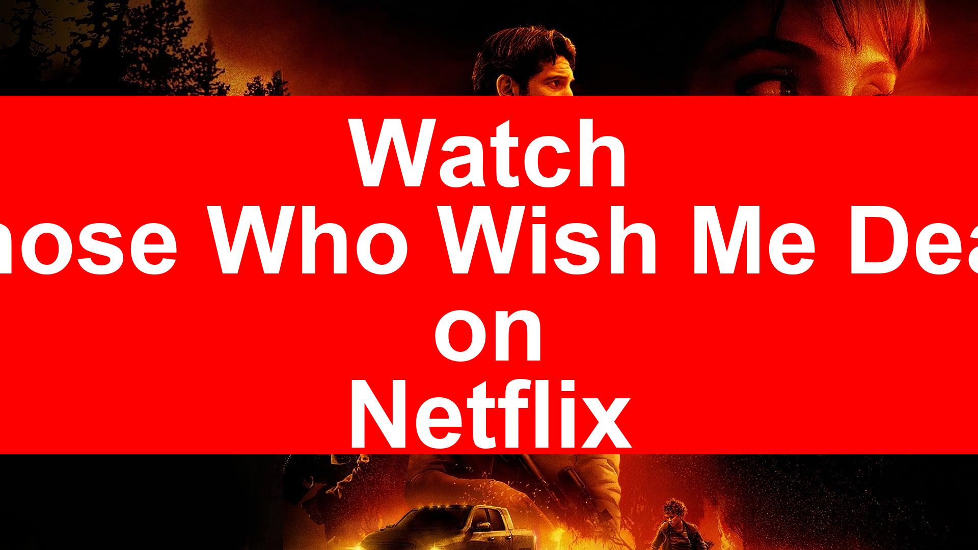 How To Watch Those Who Wish Me Dead On Netflix Top Guide 2024 My Vpn Hub