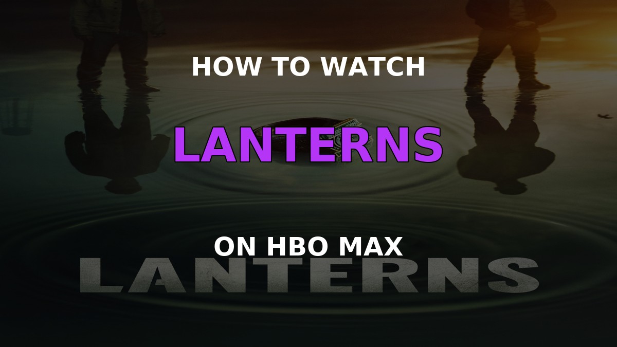 How to Watch Lanterns on HBO Max