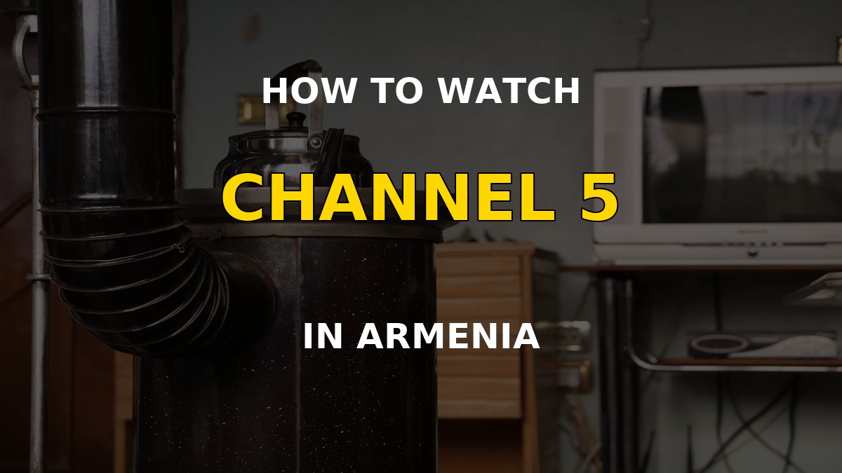 How to Watch Channel 5 in Armenia