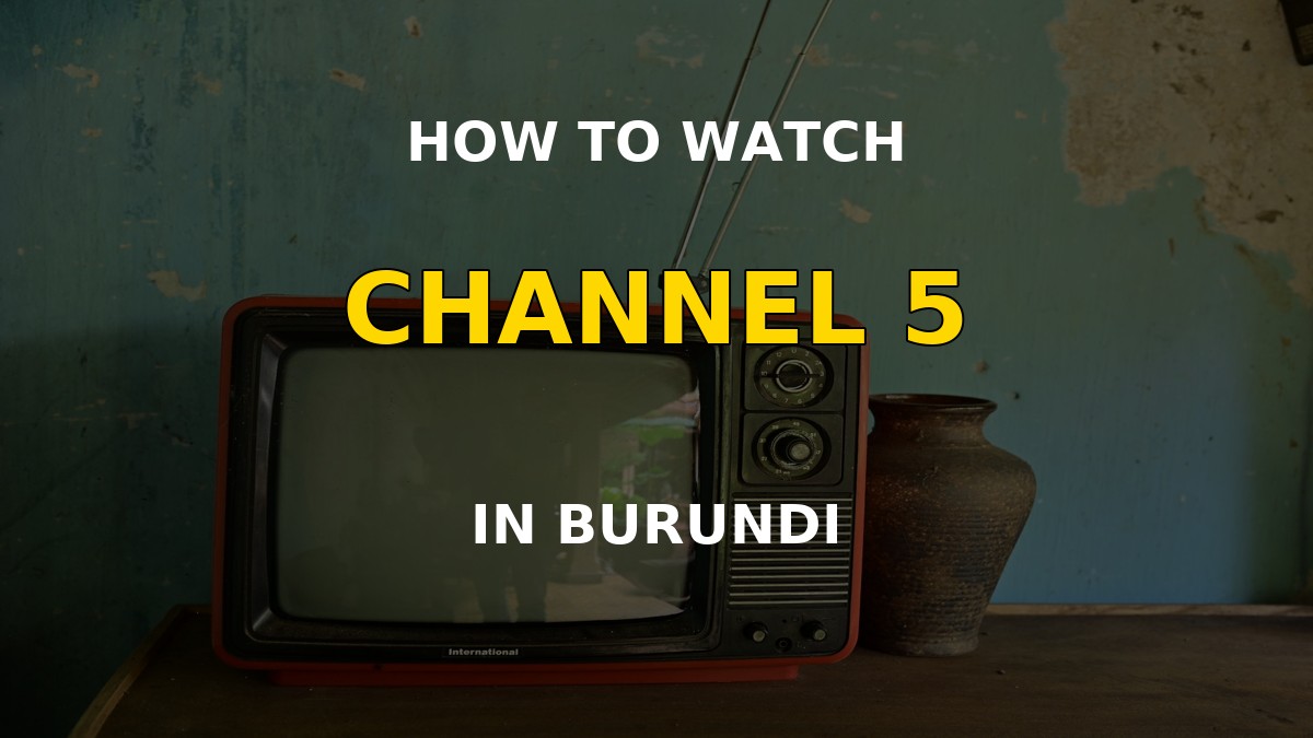 How to Watch Channel 5 in Burundi