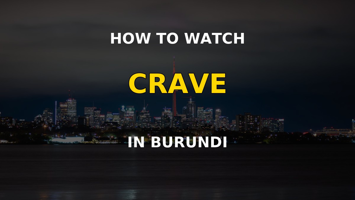 How to watch Crave in Burundi - VPN guide