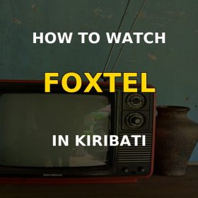 How to Watch Foxtel in Kiribati