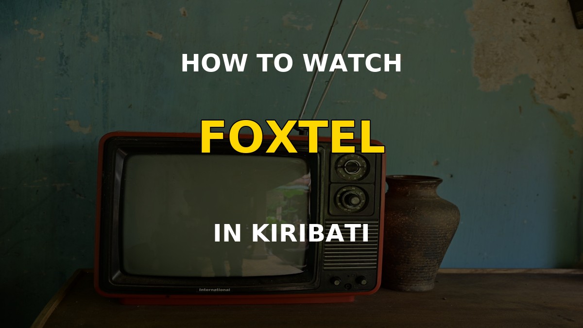 How to Watch Foxtel in Kiribati