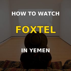 How to Watch Foxtel in Yemen