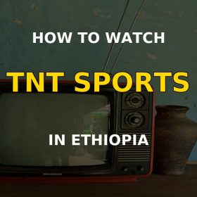 How to watch TNT Sports in Ethiopia