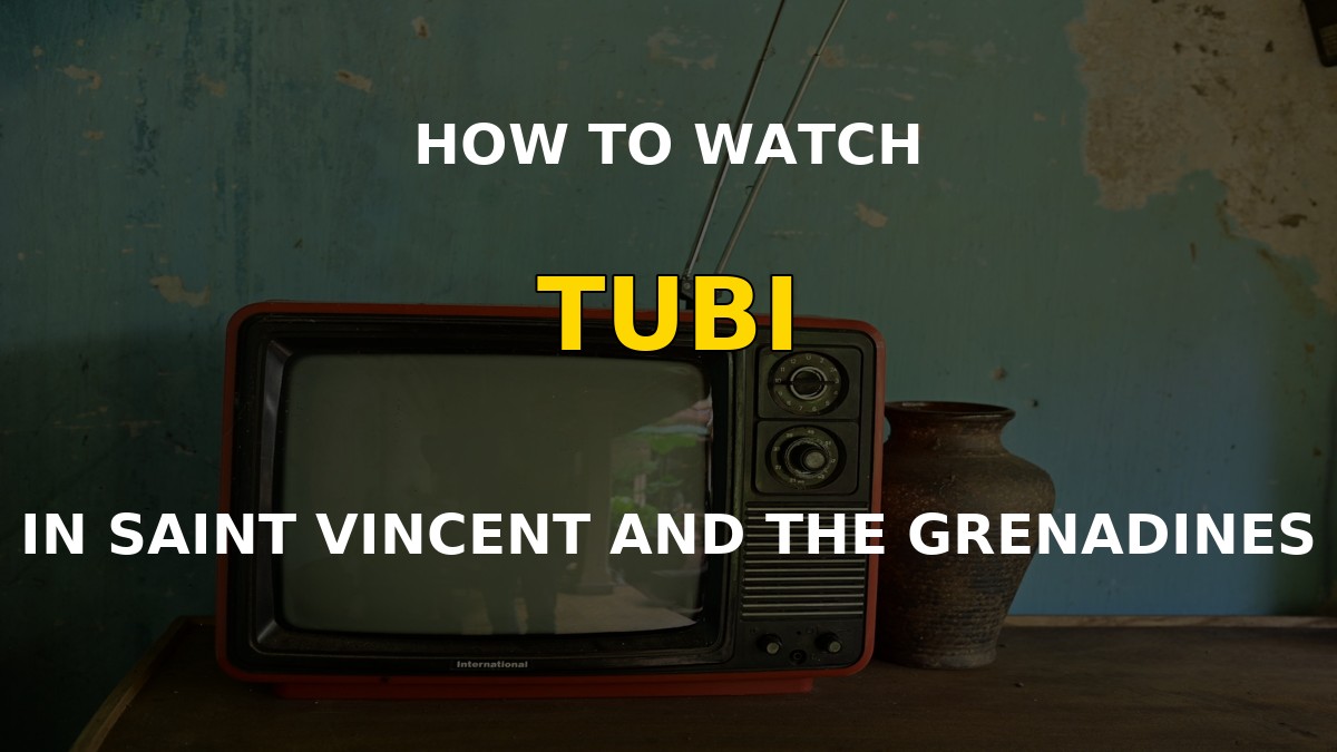How to watch Tubi in Saint Vincent and the Grenadines