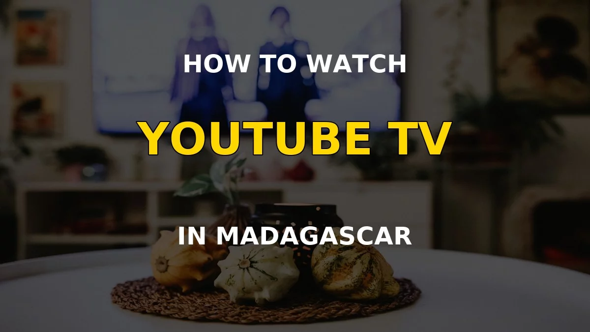 How to Watch YouTube TV in Madagascar