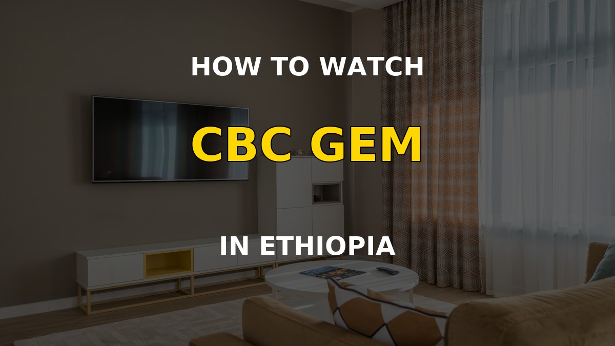 Watch CBC Gem in Ethiopia on a television