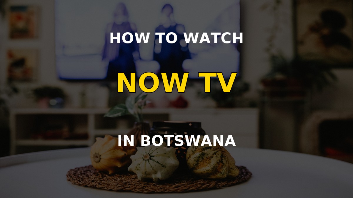 Watch NOW TV in Botswana on a television