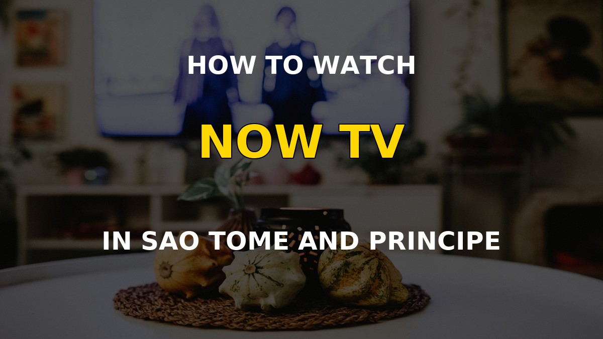 Watch NOW TV in Sao Tome and Principe on a television
