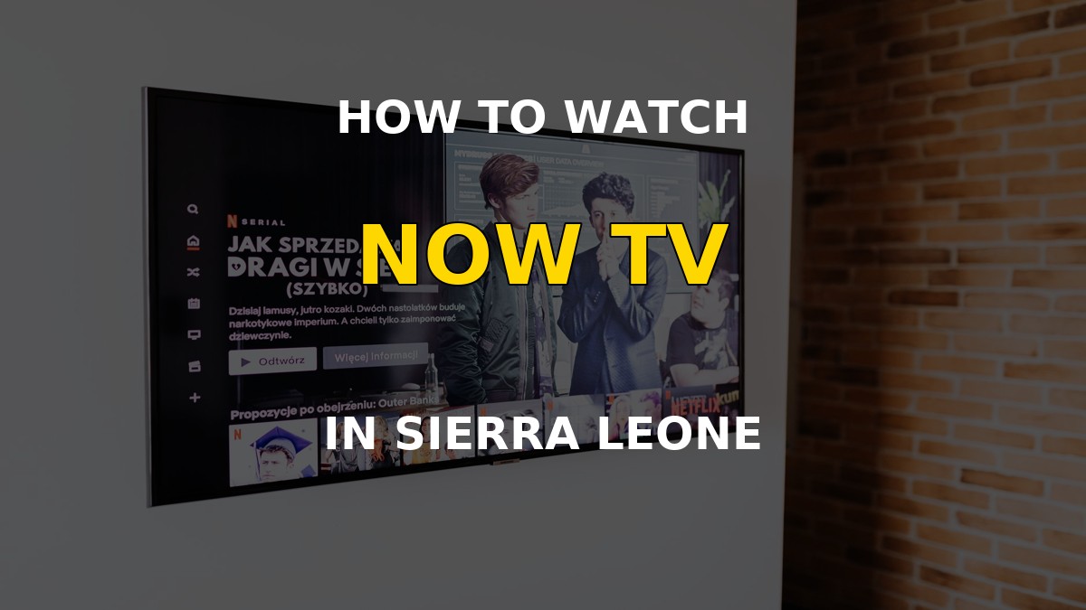 Watch NOW TV in Sierra Leone on a television