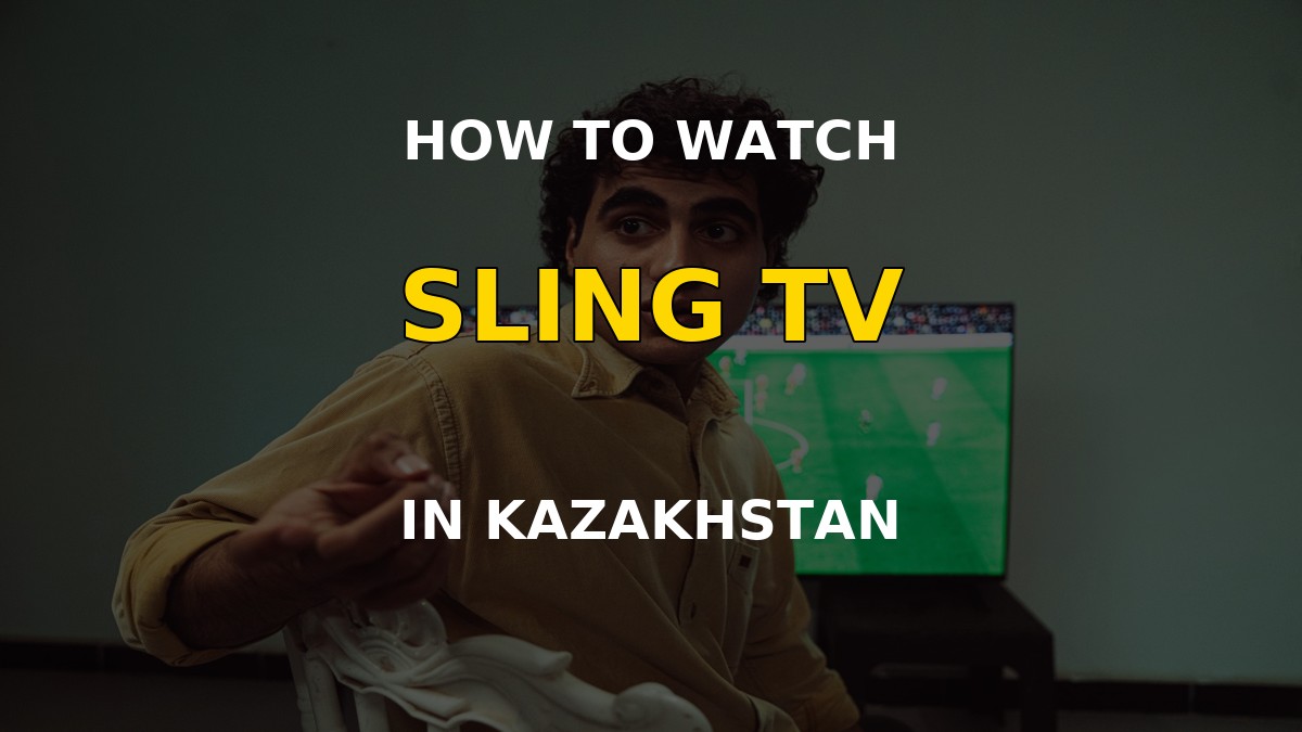 How to watch Sling TV in Kazakhstan with a VPN on a television