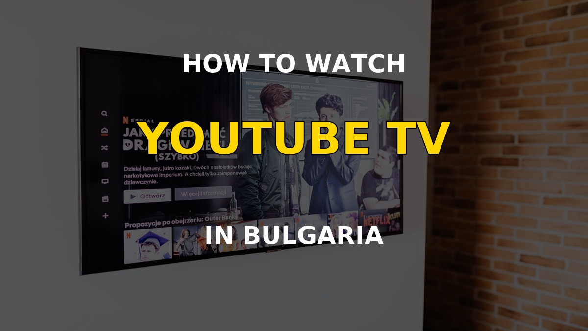 Watch YouTube TV in Bulgaria on a television